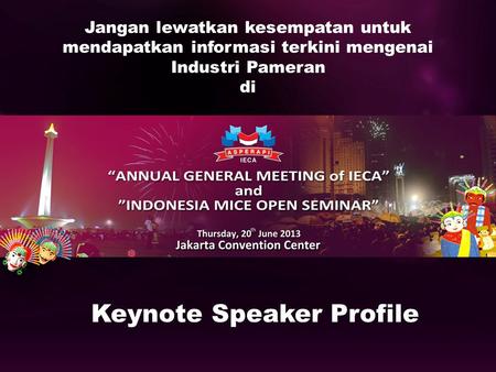 Jangan lewatkan kesempatan untuk mendapatkan informasi terkini mengenai Industri Pameran di Keynote Speaker Profile.