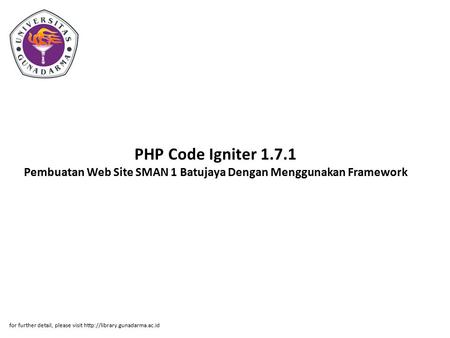 PHP Code Igniter 1.7.1 Pembuatan Web Site SMAN 1 Batujaya Dengan Menggunakan Framework for further detail, please visit http://library.gunadarma.ac.id.