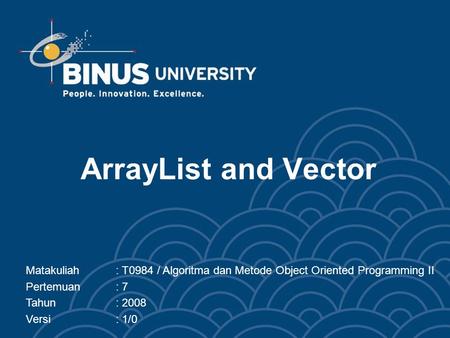 ArrayList and Vector Matakuliah: T0984 / Algoritma dan Metode Object Oriented Programming II Pertemuan: 7 Tahun: 2008 Versi: 1/0.