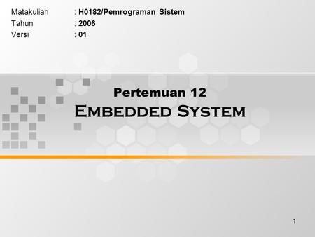1 Pertemuan 12 Embedded System Matakuliah: H0182/Pemrograman Sistem Tahun: 2006 Versi: 01.