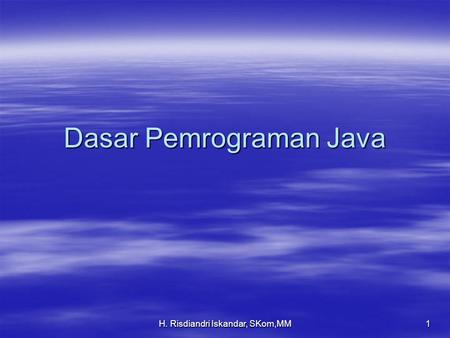 H. Risdiandri Iskandar, SKom,MM 1 Dasar Pemrograman Java.