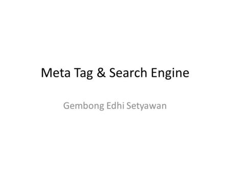 Meta Tag & Search Engine Gembong Edhi Setyawan. Apa Itu Meta Tag? Informasi yang dimasukkan kedalam area head dalam suatu halaman website, dimana informasi.