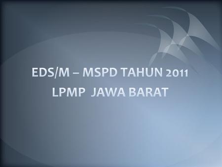 EDS/M – MSPD TAHUN 2011 LPMP JAWA BARAT