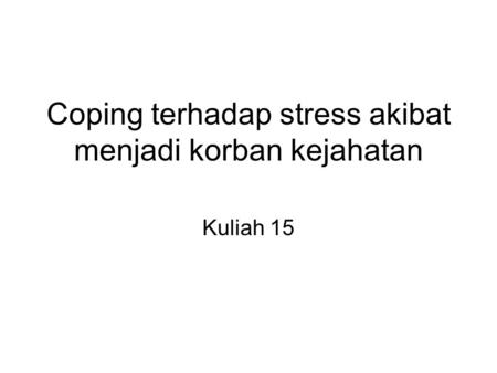 Coping terhadap stress akibat menjadi korban kejahatan Kuliah 15.