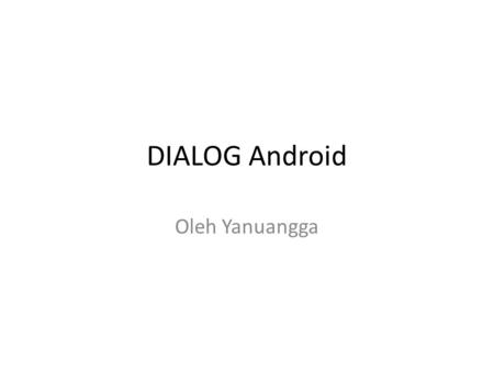 DIALOG Android Oleh Yanuangga.