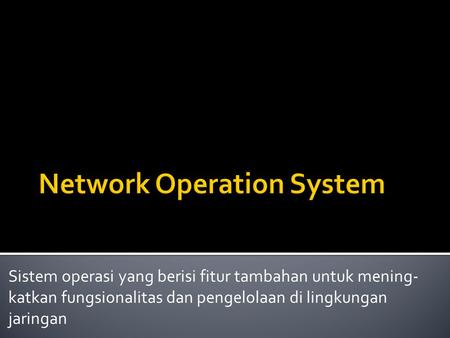 Sistem operasi yang berisi fitur tambahan untuk mening- katkan fungsionalitas dan pengelolaan di lingkungan jaringan.