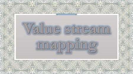 Value stream mapping.
