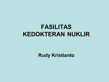 FASILITAS KEDOKTERAN NUKLIR Rudy Kristianto