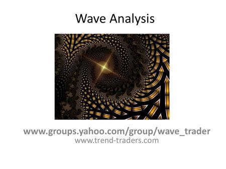 Www.groups.yahoo.com/group/wave_trader www.trend-traders.com Wave Analysis www.groups.yahoo.com/group/wave_trader www.trend-traders.com.