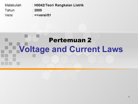 1 Pertemuan 2 Voltage and Current Laws Matakuliah: H0042/Teori Rangkaian Listrik Tahun: 2005 Versi: 