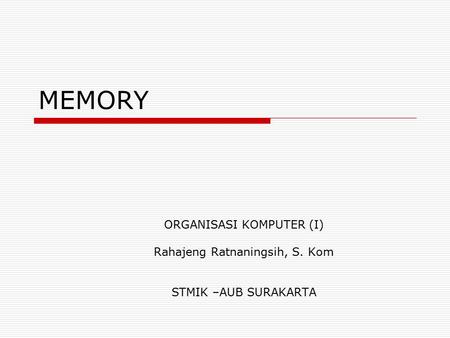 MEMORY ORGANISASI KOMPUTER (I) Rahajeng Ratnaningsih, S. Kom