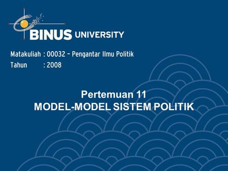 Pertemuan 11 MODEL-MODEL SISTEM POLITIK Matakuliah: O0032 – Pengantar Ilmu Politik Tahun: 2008.