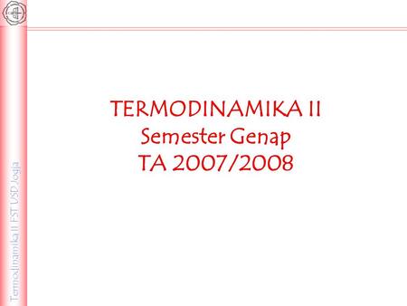 TERMODINAMIKA II Semester Genap TA 2007/2008