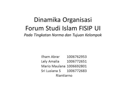 Dinamika Organisasi Forum Studi Islam FISIP UI Pada Tingkatan Norma dan Tujuan Kelompok Ilham Abrar 	1006762953 Lely Amalia	1006772651 Mario Maulana	1006692801.