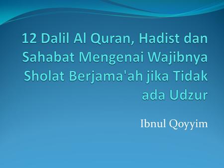 12 Dalil Al Quran, Hadist dan Sahabat Mengenai Wajibnya Sholat Berjama'ah jika Tidak ada Udzur Ibnul Qoyyim.