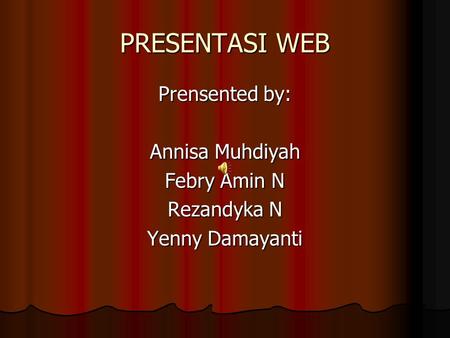 PRESENTASI WEB Prensented by: Annisa Muhdiyah Febry Amin N Rezandyka N Yenny Damayanti.