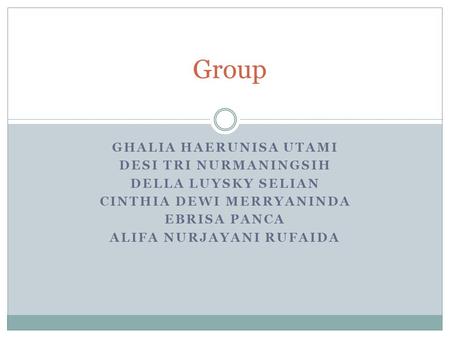 Group GHALIA HAERUNISA UTAMI DESI TRI NURMANINGSIH DELLA LUYSKY SELIAN