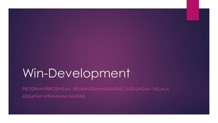 Win-Development Program PERCEPATAN PEMBANGUNAN SANITASI LINGKUNGAN MELALUI KEGIATAN WIRAUSAHA SANITASI.