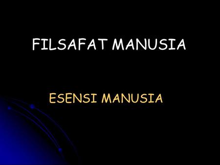 FILSAFAT MANUSIA ESENSI MANUSIA.
