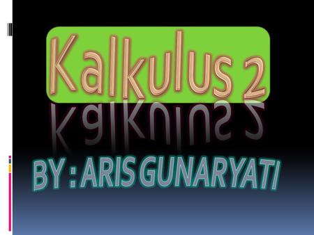 Kalkulus 2 BY : ARIS GUNARYATI.