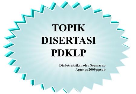 TOPIK DISERTASI PDKLP Diabstraksikan oleh Soemarno Agustus 2009 ppsub.