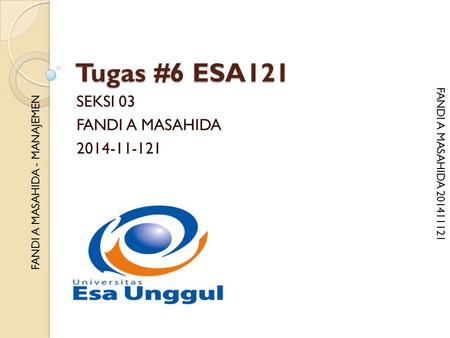 FF FANDI A MASAHIDA 201411121 FANDI A MASAHIDA - MANAJEMEN Tugas #6 ESA121 SEKSI 03 FANDI A MASAHIDA 2014-11-121.