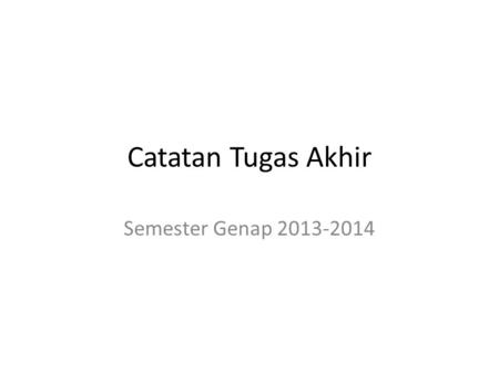 Catatan Tugas Akhir Semester Genap 2013-2014.