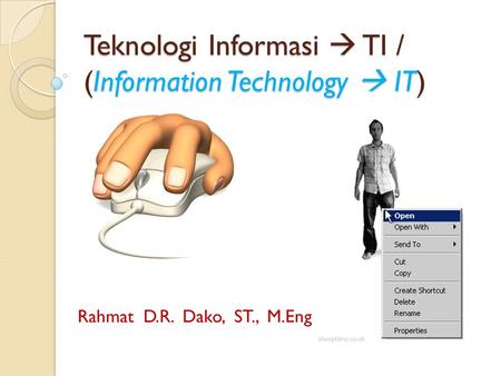 Teknologi Informasi  TI / (Information Technology  IT) Rahmat D.R. Dako, ST., M.Eng.