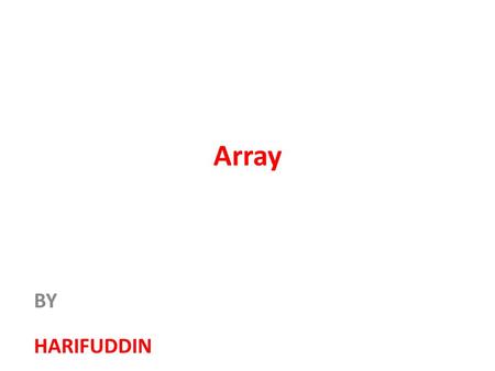 Array BY HARIFUDDIN. Pendahuluan  Array adalah sebuah variabel yang menyimpan sekumpulan data yang memiliki tipe yang sama  Setiap data menempati lokasi.
