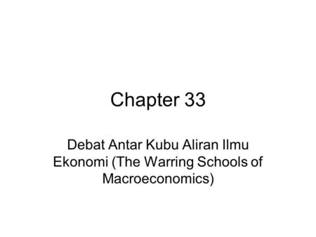 Chapter 33 Debat Antar Kubu Aliran Ilmu Ekonomi (The Warring Schools of Macroeconomics)