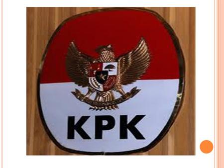 KPK adalah lembaga negara yang bertugas untuk menjalankan amanat undang-undang. KPK bukan LSM (Iembaga swadaya masyarakat), Komisi Pemberantasan.