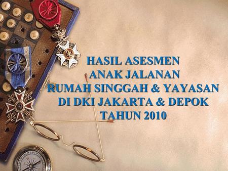 HASIL ASESMEN ANAK JALANAN RUMAH SINGGAH & YAYASAN DI DKI JAKARTA & DEPOK TAHUN 2010  