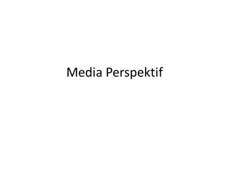 Media Perspektif. Perspektif awal Kekuatan media massa Komunikasi dan integrasi sosial Komunikasi massa dan pendidik Media sebagai masalah atau kambing.