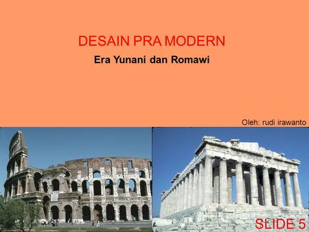 DESAIN PRA MODERN Era Yunani dan Romawi Oleh: rudi irawanto SLIDE 5.