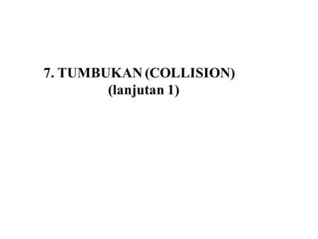 7. TUMBUKAN (COLLISION) (lanjutan 1).