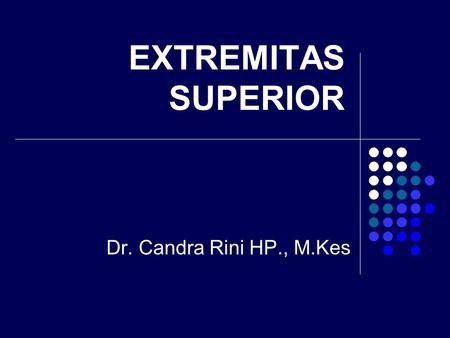 EXTREMITAS SUPERIOR Dr. Candra Rini HP., M.Kes.