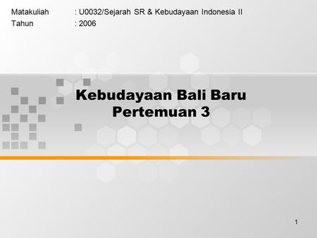1 Kebudayaan Bali Baru Pertemuan 3 Matakuliah: U0032/Sejarah SR & Kebudayaan Indonesia II Tahun: 2006.