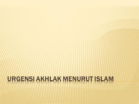 URGENSI AKHLAK MENURUT ISLAM