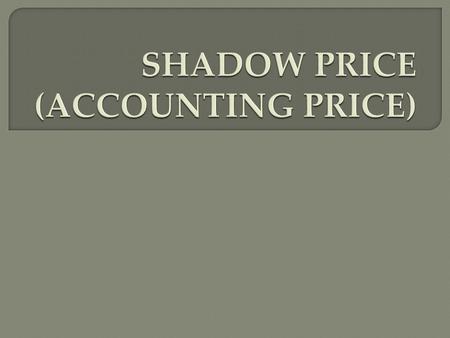 SHADOW PRICE (ACCOUNTING PRICE)