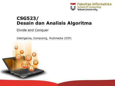 12-CRS-0106 REVISED 8 FEB 2013 CSG523/ Desain dan Analisis Algoritma Divide and Conquer Intelligence, Computing, Multimedia (ICM)