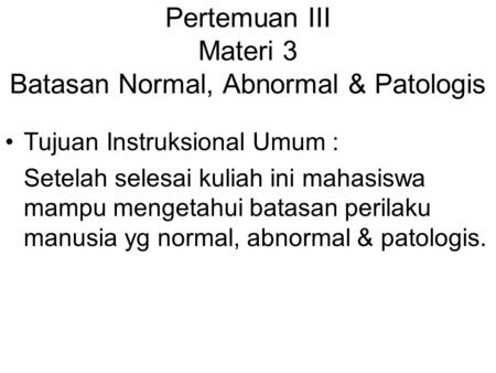 Pertemuan III Materi 3 Batasan Normal, Abnormal & Patologis