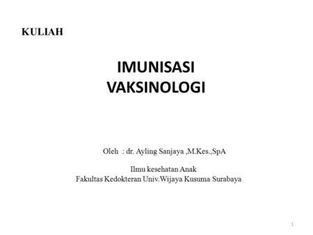 VAKSINOLOGI KULIAH IMUNISASI Oleh : dr. Ayling Sanjaya ,M.Kes.,SpA