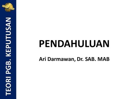 TEORI PGB. KEPUTUSAN PENDAHULUAN Ari Darmawan, Dr. SAB. MAB.