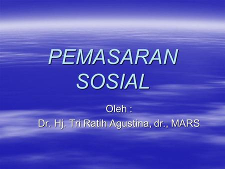 Oleh : Dr. Hj. Tri Ratih Agustina, dr., MARS