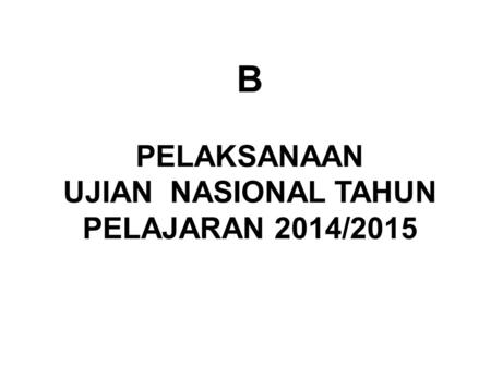 B PELAKSANAAN UJIAN NASIONAL TAHUN PELAJARAN 2014/2015