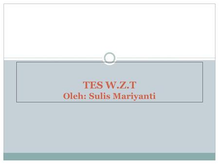 TES W.Z.T Oleh: Sulis Mariyanti