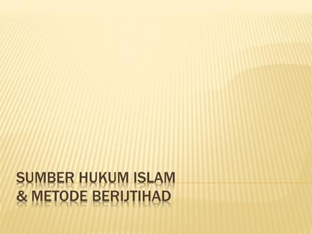 SUMBER HUKUM ISLAM & METODE BERIJTIHAD