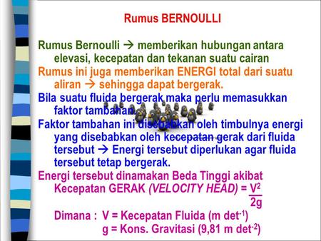 Rumus BERNOULLI Rumus Bernoulli  memberikan hubungan antara elevasi, kecepatan dan tekanan suatu cairan Rumus ini juga memberikan ENERGI total dari suatu.