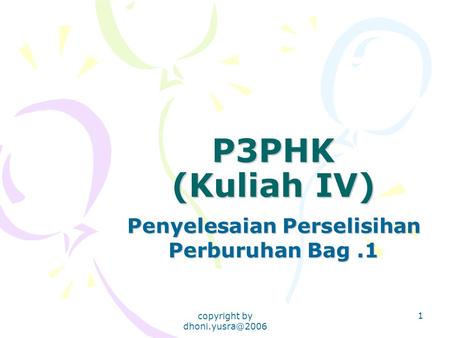 Copyright by 1 P3PHK (Kuliah IV) Penyelesaian Perselisihan Perburuhan Bag.1.