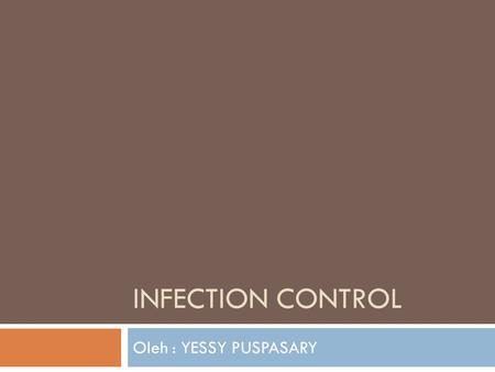 Infection Control Oleh : YESSY PUSPASARY.